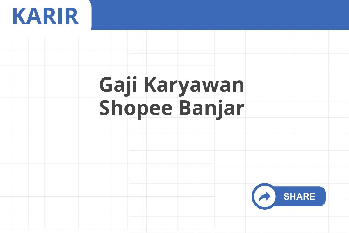 Gaji Karyawan Shopee Banjar