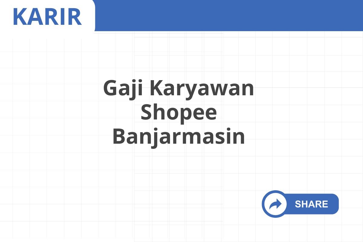 Gaji Karyawan Shopee Banjarmasin