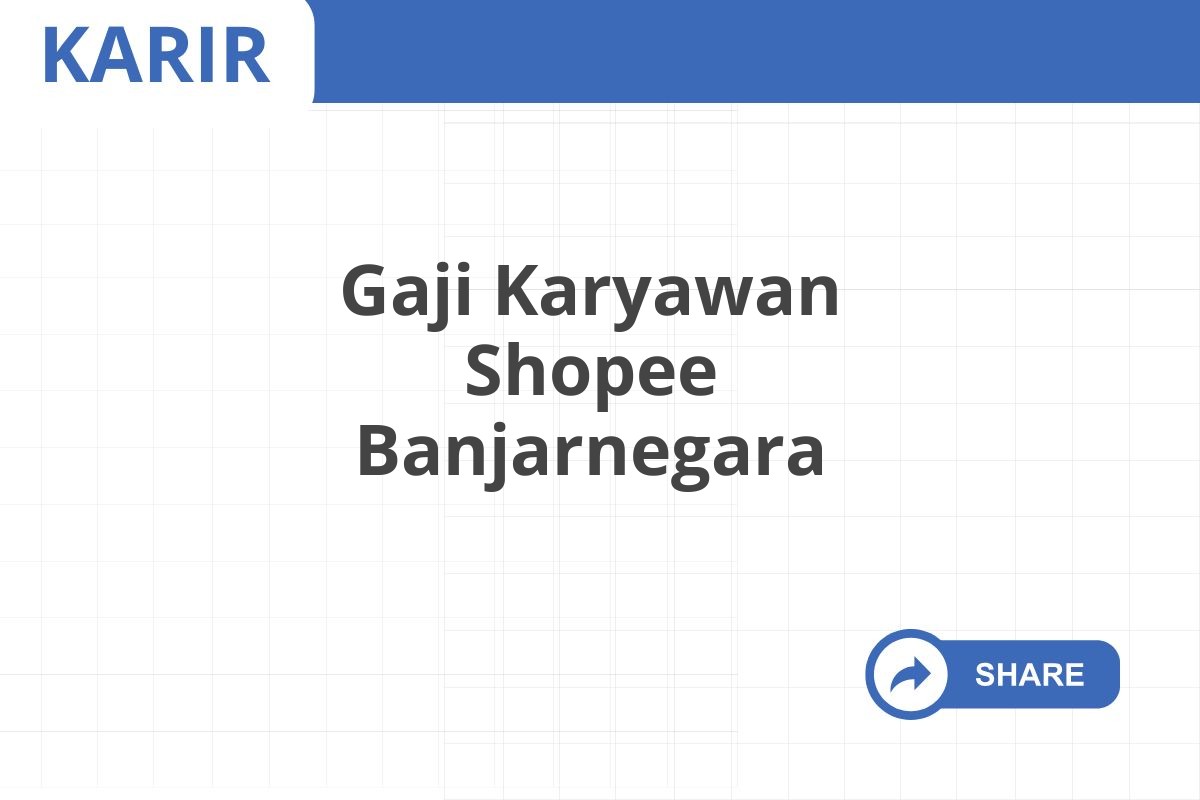 Gaji Karyawan Shopee Banjarnegara