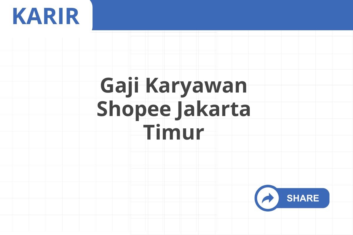 Gaji Karyawan Shopee Jakarta Timur