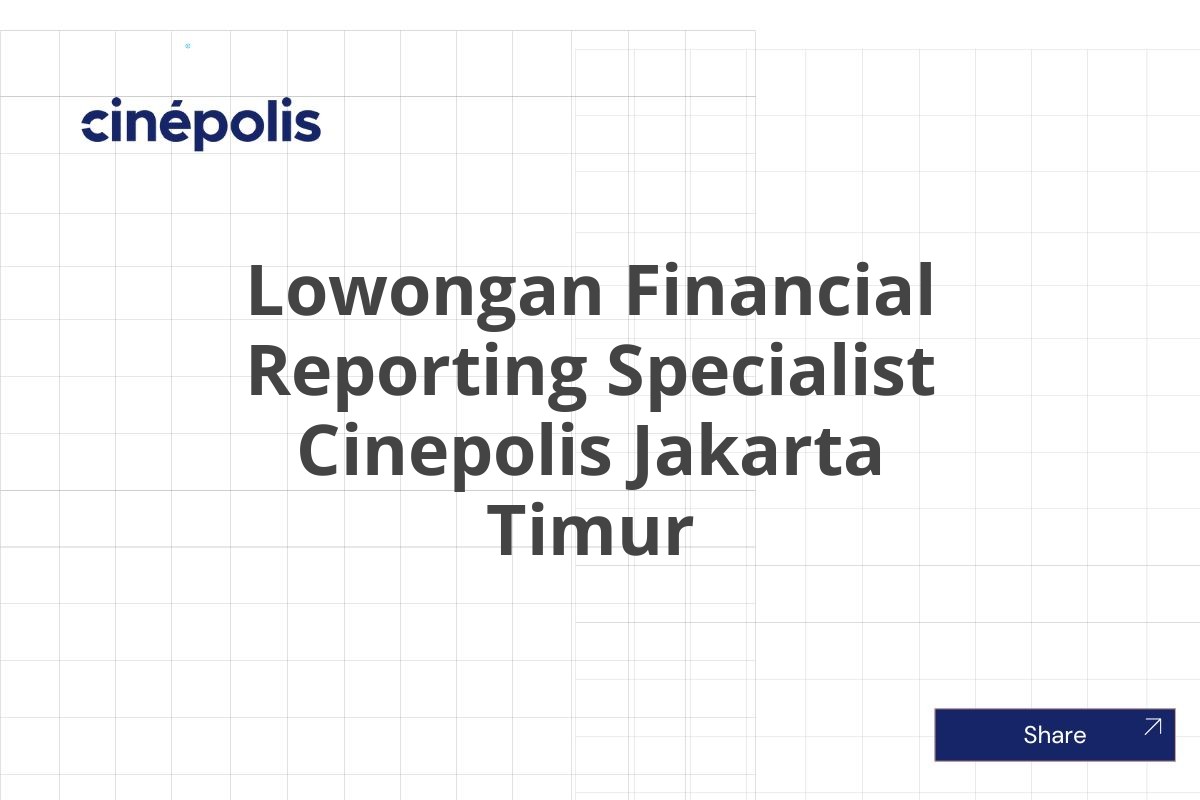 Lowongan Financial Reporting Specialist Cinepolis Jakarta Timur