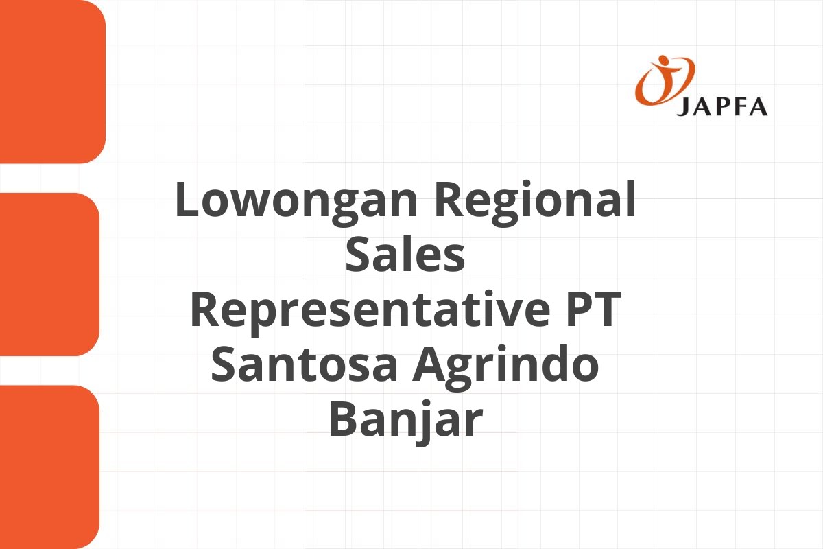 Lowongan Regional Sales Representative PT Santosa Agrindo Banjar