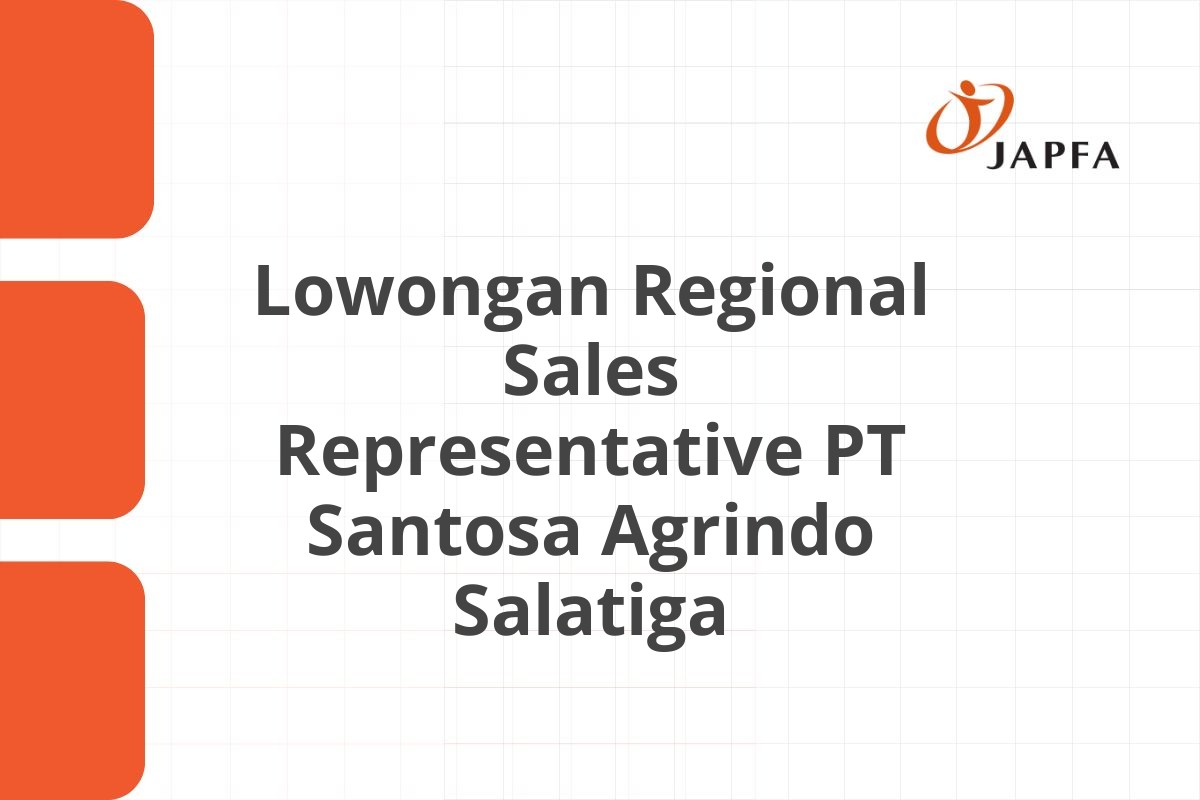 Lowongan Regional Sales Representative PT Santosa Agrindo Salatiga