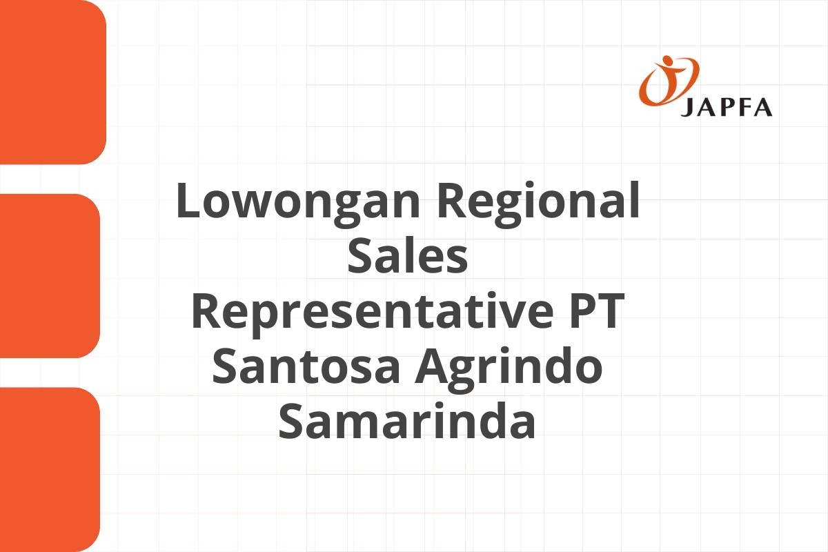 Lowongan Regional Sales Representative PT Santosa Agrindo Samarinda